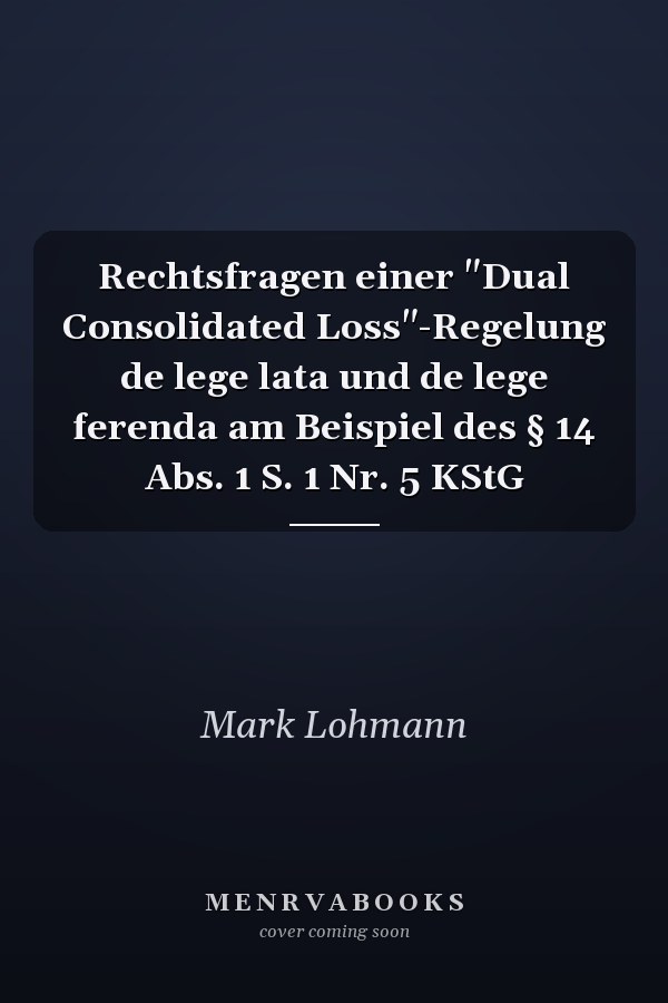 Rechtsfragen einer "Dual Consolidated Loss"-Regelung de lege lata und de lege ferenda am Beispiel des § 14 Abs. 1 S. 1 Nr. 5 KStG