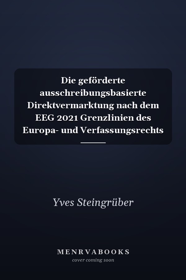 Die geförderte ausschreibungsbasierte Direktvermarktung nach dem EEG 2021 Grenzlinien des Europa- und Verfassungsrechts