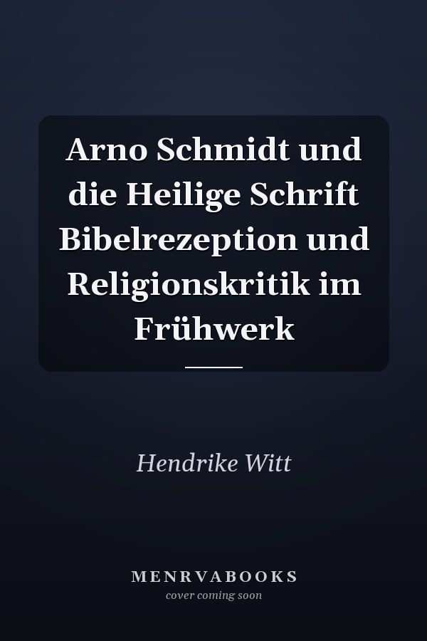 Arno Schmidt und die Heilige Schrift Bibelrezeption und Religionskritik im Frühwerk