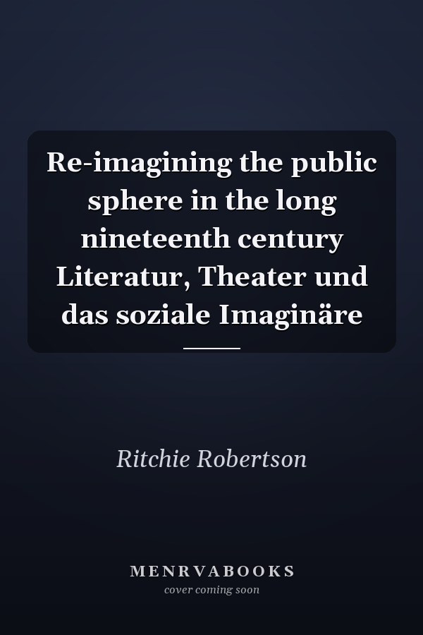 Re-imagining the public sphere in the long nineteenth century Literatur, Theater und das soziale Imaginäre