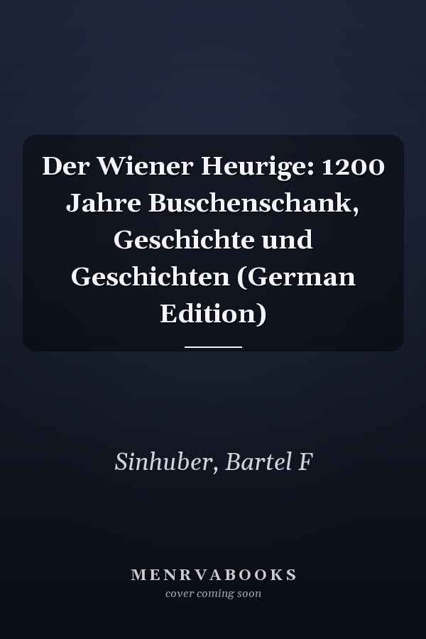 Der Wiener Heurige: 1200 Jahre Buschenschank, Geschichte und Geschichten (German Edition)