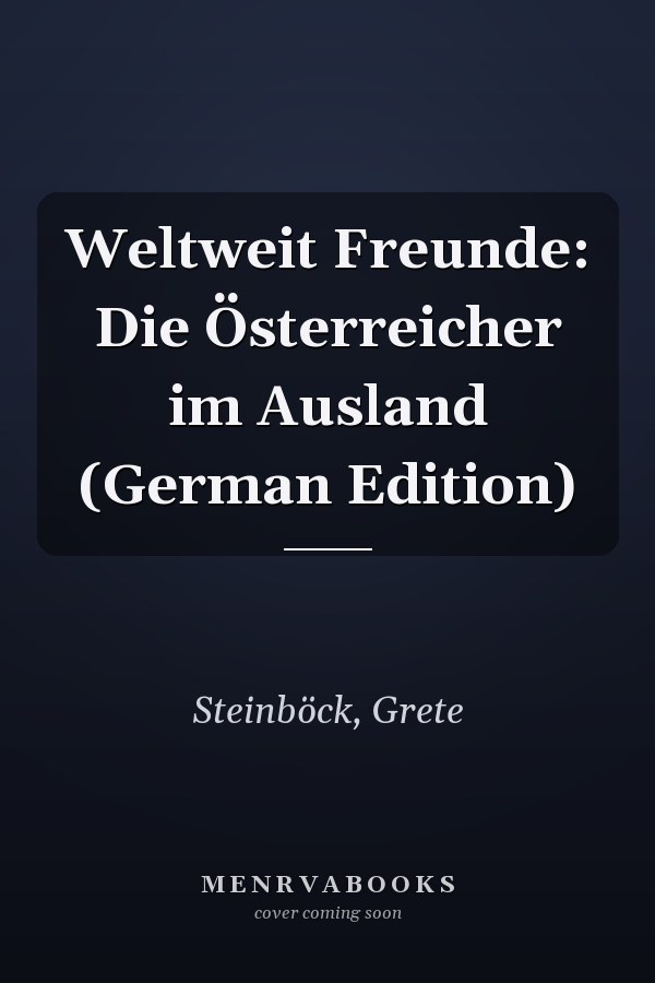 Weltweit Freunde: Die Österreicher im Ausland (German Edition)