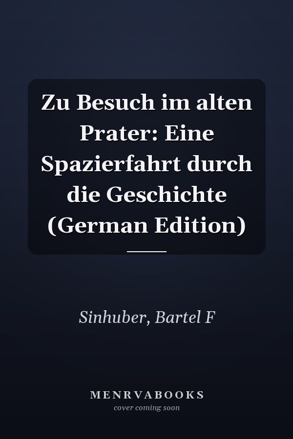 Zu Besuch im alten Prater: Eine Spazierfahrt durch die Geschichte (German Edition)