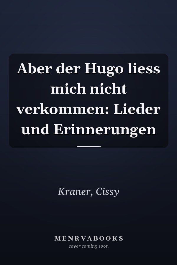 Aber der Hugo liess mich nicht verkommen: Lieder und Erinnerungen