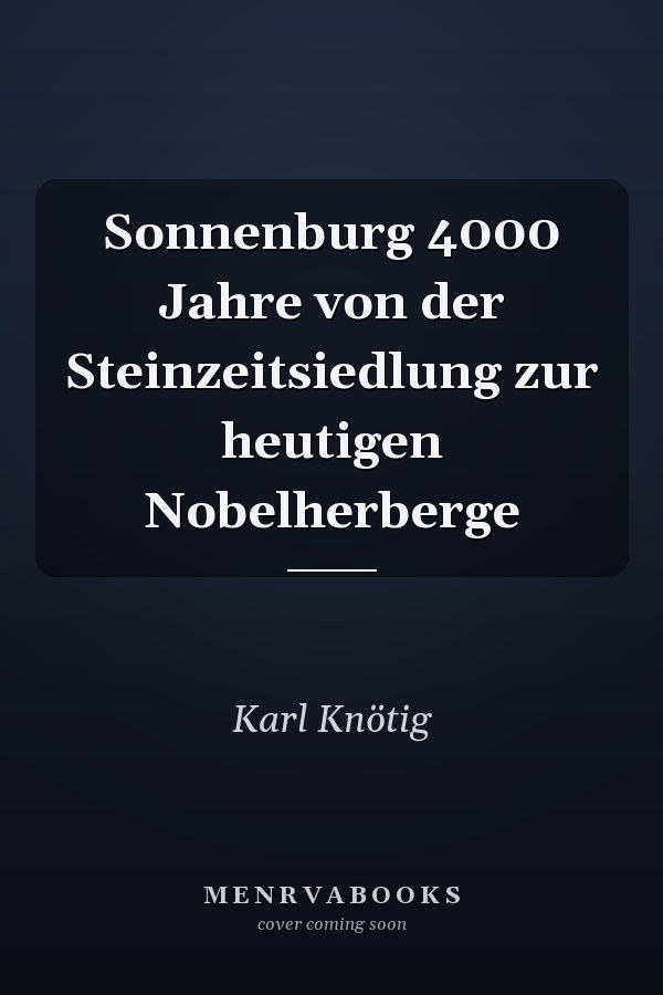 Sonnenburg 4000 Jahre von der Steinzeitsiedlung zur heutigen Nobelherberge