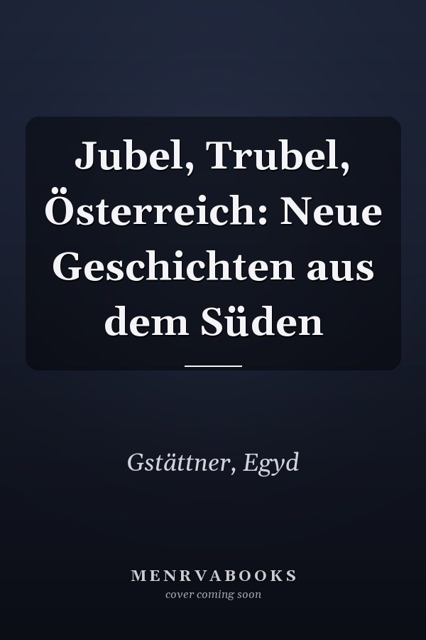 Jubel, Trubel, Österreich: Neue Geschichten aus dem Süden