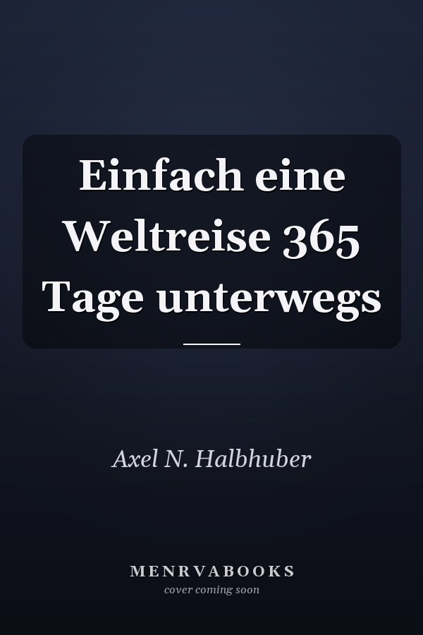 Einfach eine Weltreise 365 Tage unterwegs