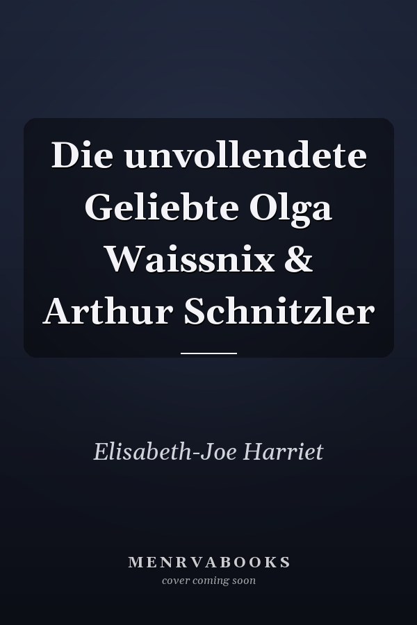 Die unvollendete Geliebte Olga Waissnix & Arthur Schnitzler