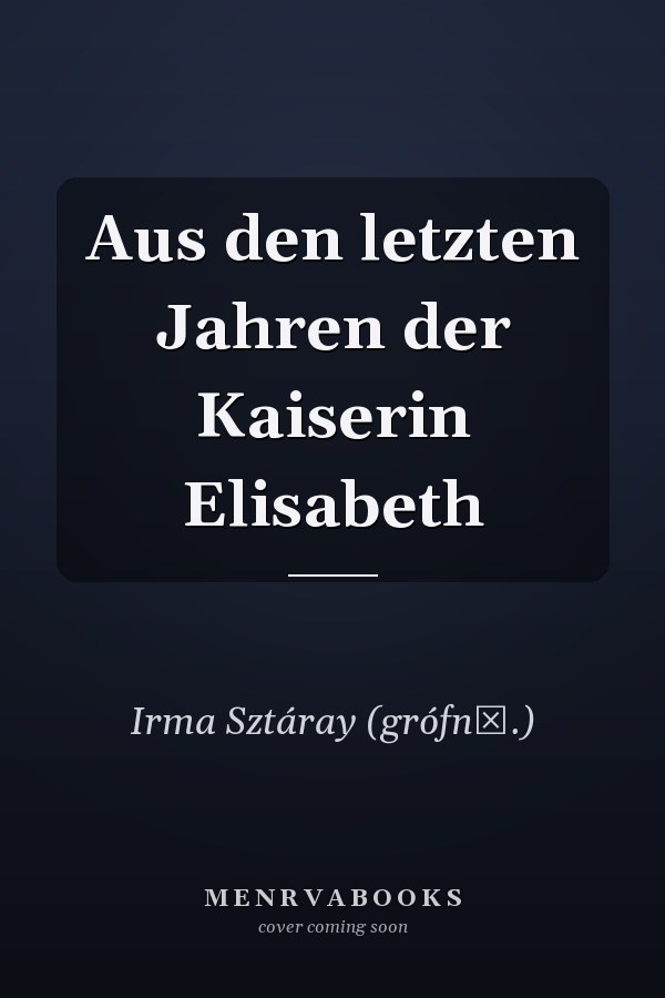 Aus den letzten Jahren der Kaiserin Elisabeth