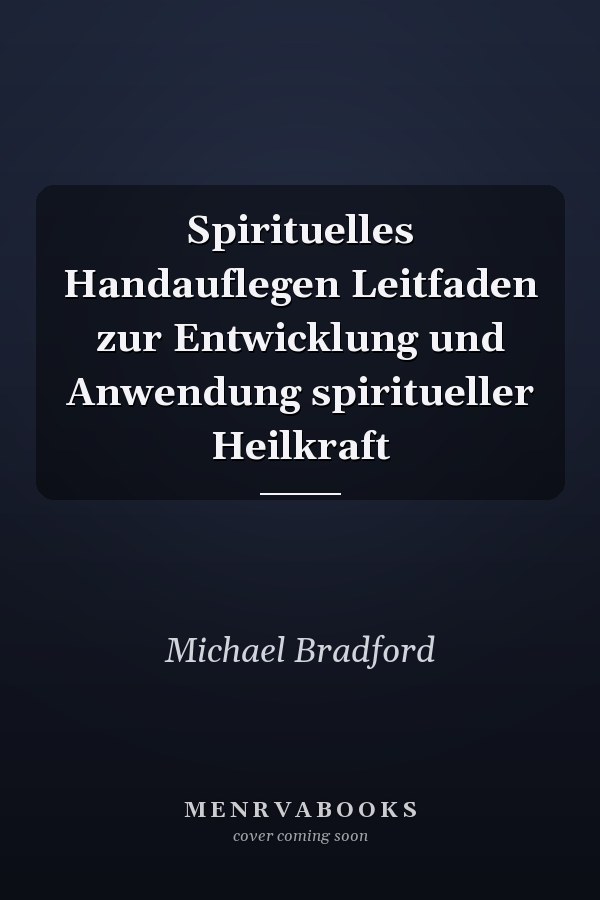 Spirituelles Handauflegen Leitfaden zur Entwicklung und Anwendung spiritueller Heilkraft