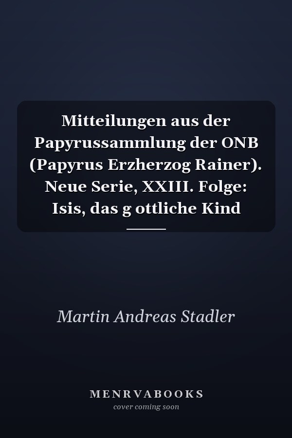 Mitteilungen aus der Papyrussammlung der  ONB (Papyrus Erzherzog Rainer). Neue Serie, XXIII. Folge: Isis, das g ottliche Kind