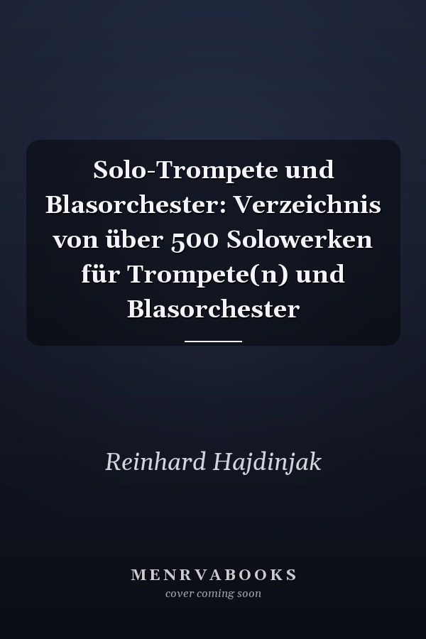 Solo-Trompete und Blasorchester: Verzeichnis von über 500 Solowerken für Trompete(n) und Blasorchester