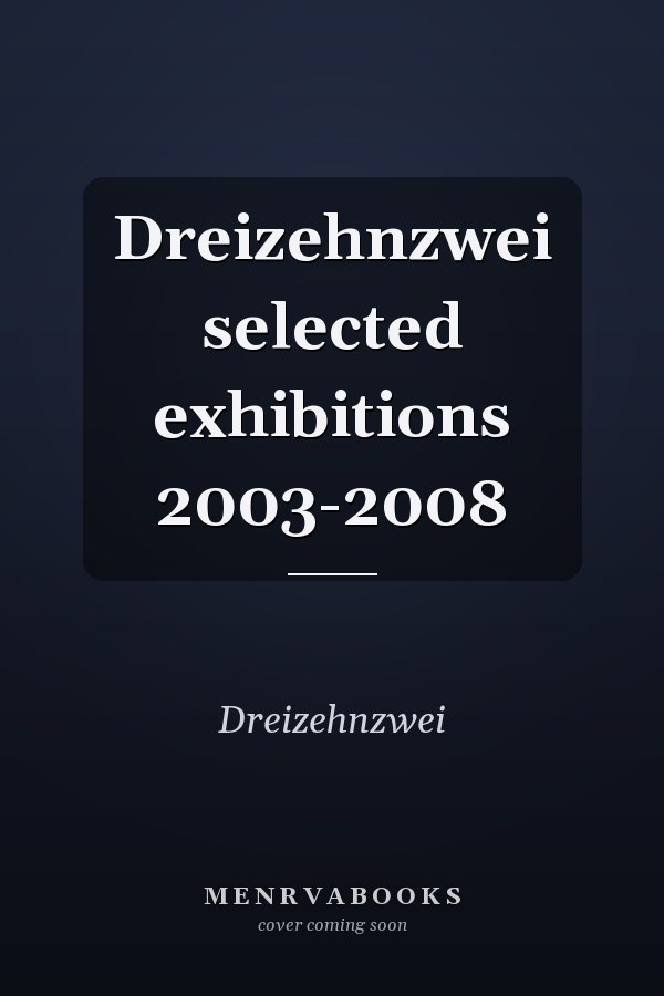 Dreizehnzwei selected exhibitions 2003-2008