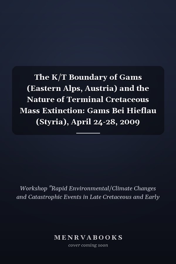 The K/T Boundary of Gams (Eastern Alps, Austria) and the Nature of Terminal Cretaceous Mass Extinction: Gams Bei Hieflau (Styria), April 24-28, 2009