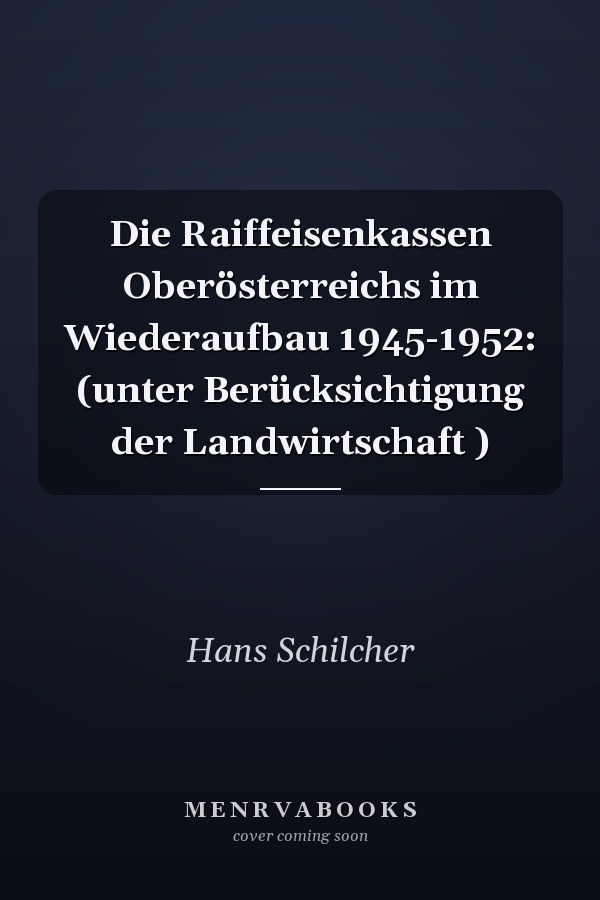 Die Raiffeisenkassen Oberösterreichs im Wiederaufbau 1945-1952: (unter Berücksichtigung der Landwirtschaft )