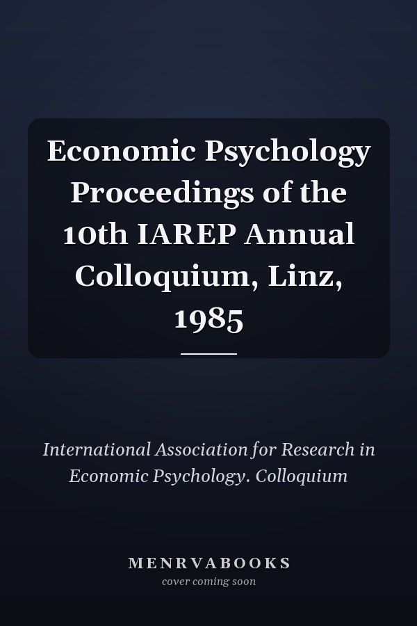 Economic Psychology Proceedings of the 10th IAREP Annual Colloquium, Linz, 1985