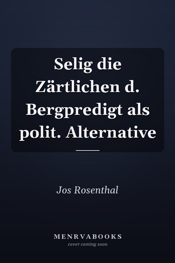 Selig die Zärtlichen d. Bergpredigt als polit. Alternative