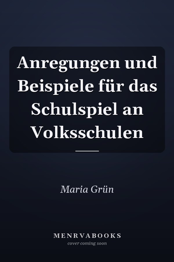 Anregungen und Beispiele für das Schulspiel an Volksschulen