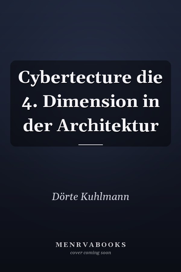 Cybertecture die 4. Dimension in der Architektur