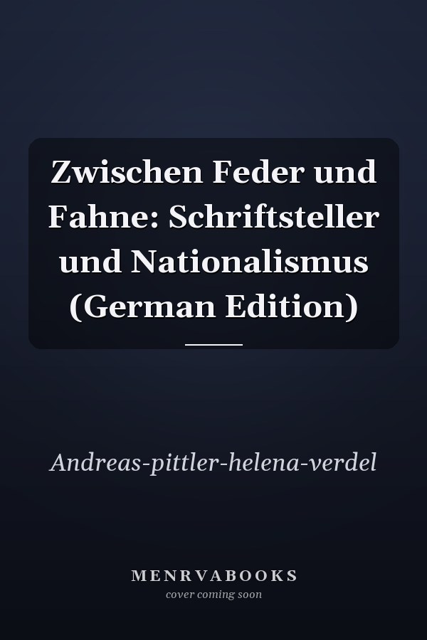 Zwischen Feder und Fahne: Schriftsteller und Nationalismus (German Edition)