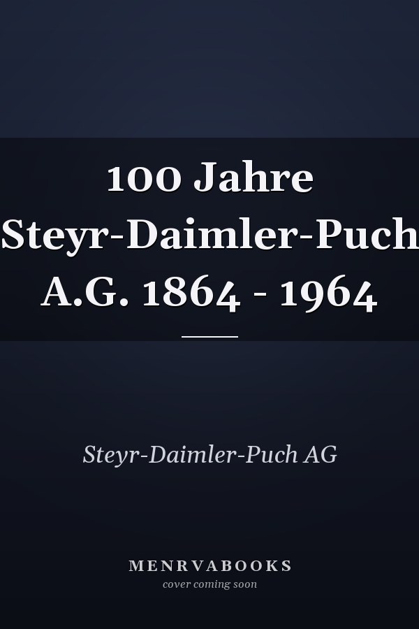 100 Jahre Steyr-Daimler-Puch A.G. 1864 - 1964