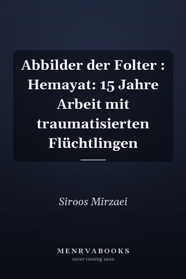 Abbilder der Folter : Hemayat: 15 Jahre Arbeit mit traumatisierten Flüchtlingen