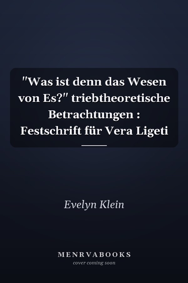 "Was ist denn das Wesen von Es?" triebtheoretische Betrachtungen : Festschrift für Vera Ligeti