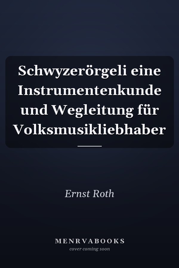 Schwyzerörgeli eine Instrumentenkunde und Wegleitung für Volksmusikliebhaber