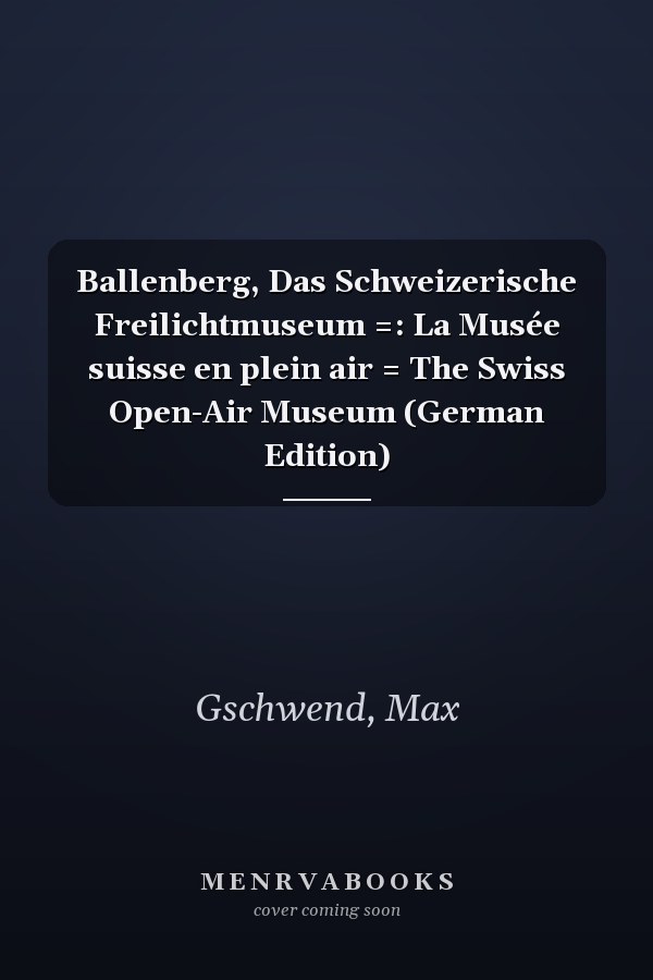 Ballenberg, Das Schweizerische Freilichtmuseum =: La Musée suisse en plein air = The Swiss Open-Air Museum (German Edition)