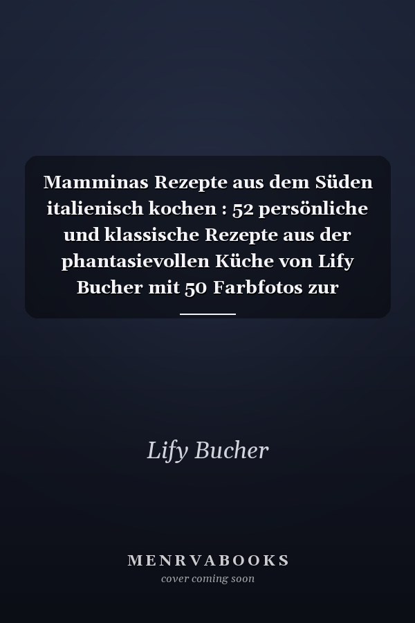 Mamminas Rezepte aus dem Süden italienisch kochen : 52 persönliche und klassische Rezepte aus der phantasievollen Küche von Lify Bucher mit 50 Farbfotos zur Inspiration