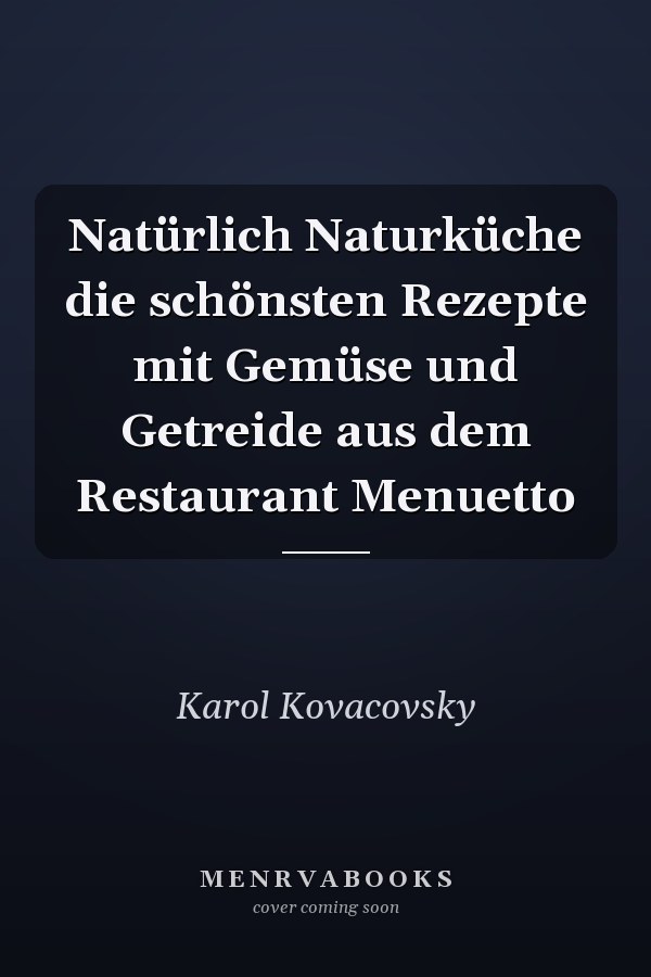 Natürlich Naturküche die schönsten Rezepte mit Gemüse und Getreide aus dem Restaurant Menuetto
