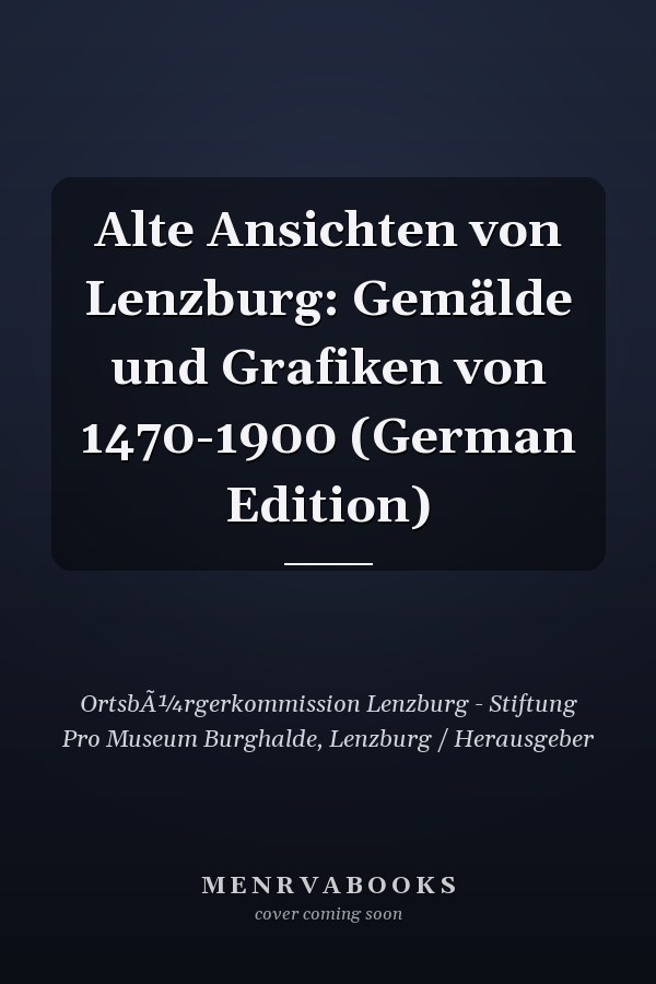 Alte Ansichten von Lenzburg: Gemälde und Grafiken von 1470-1900 (German Edition)