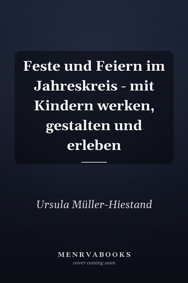 Feste und Feiern im Jahreskreis - mit Kindern werken, gestalten und erleben
