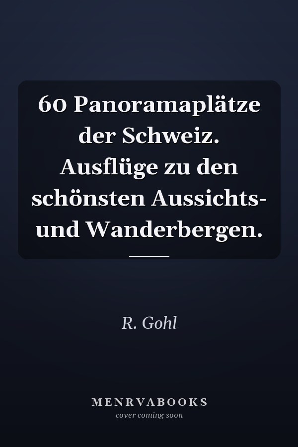 60 Panoramaplätze der Schweiz. Ausflüge zu den schönsten Aussichts- und Wanderbergen.