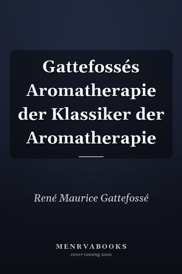 Gattefossés Aromatherapie der Klassiker der Aromatherapie