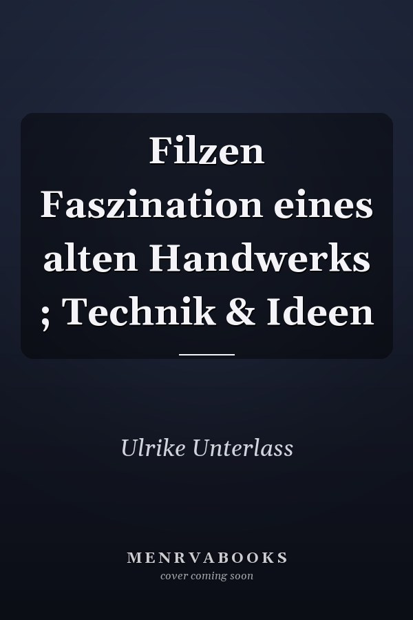 Filzen Faszination eines alten Handwerks ; Technik & Ideen