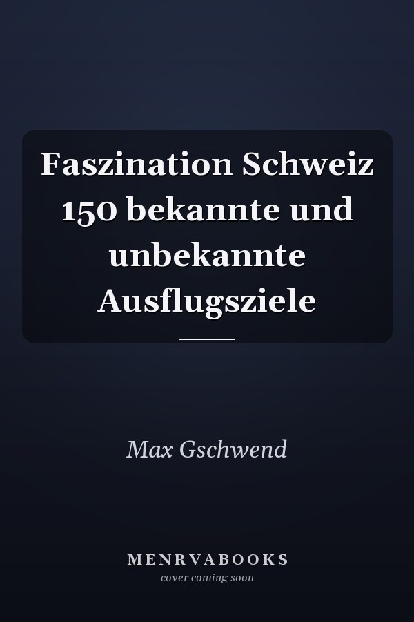Faszination Schweiz 150 bekannte und unbekannte Ausflugsziele