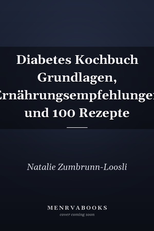 Diabetes Kochbuch Grundlagen, Ernährungsempfehlungen und 100 Rezepte