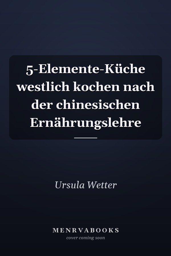 5-Elemente-Küche westlich kochen nach der chinesischen Ernährungslehre