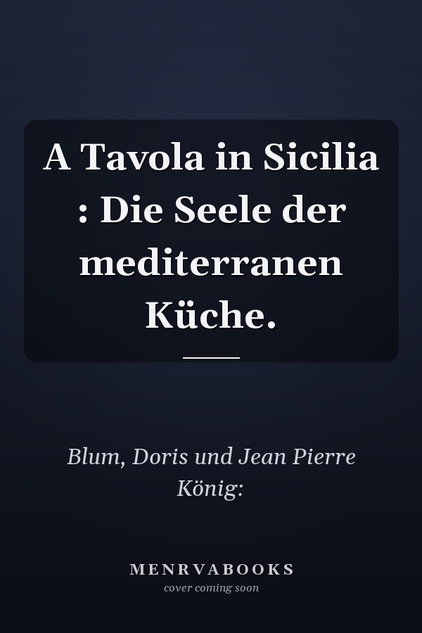 A Tavola in Sicilia : Die Seele der mediterranen Küche.