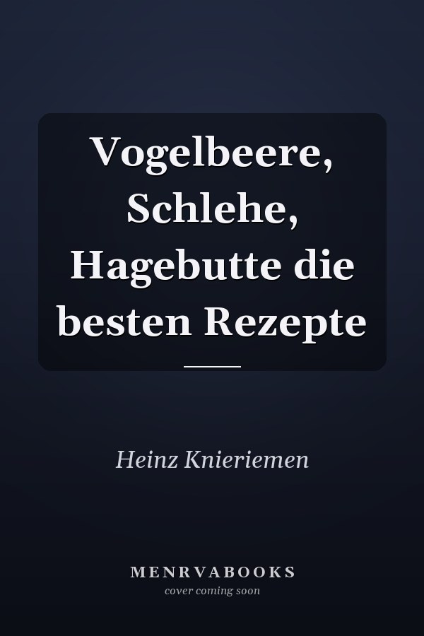 Vogelbeere, Schlehe, Hagebutte die besten Rezepte