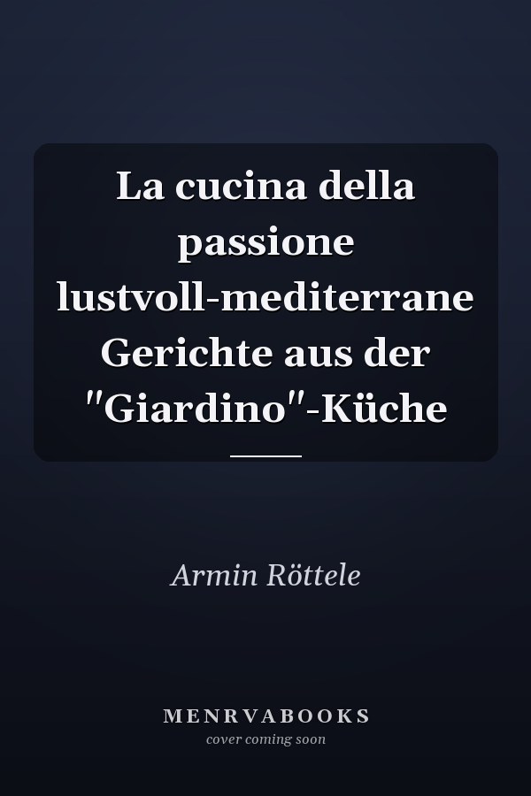 La cucina della passione lustvoll-mediterrane Gerichte aus der "Giardino"-Küche