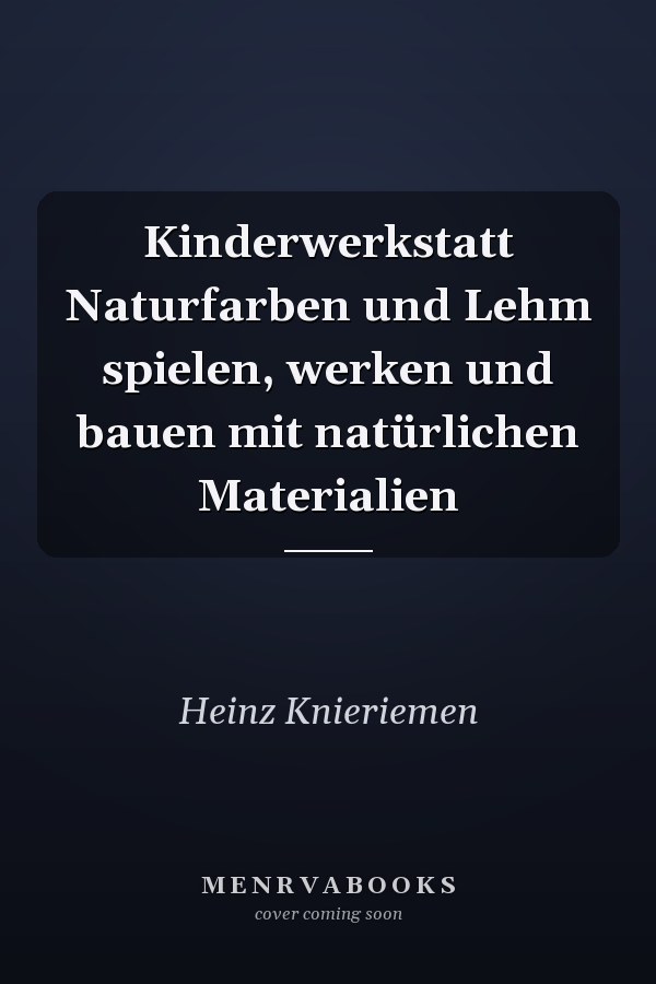Kinderwerkstatt Naturfarben und Lehm spielen, werken und bauen mit natürlichen Materialien