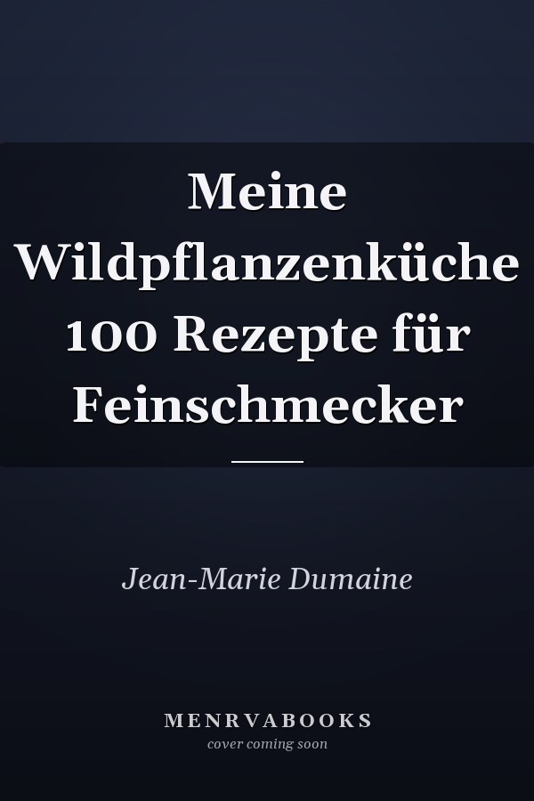 Meine Wildpflanzenküche 100 Rezepte für Feinschmecker