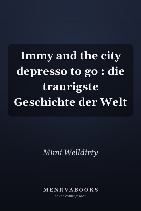 Immy and the city depresso to go : die traurigste Geschichte der Welt