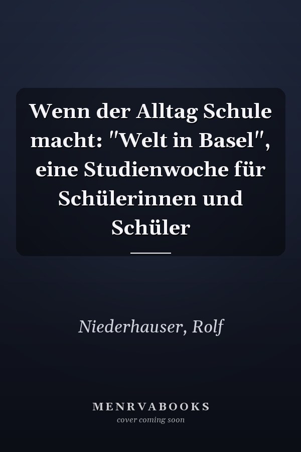 Wenn der Alltag Schule macht: "Welt in Basel", eine Studienwoche für Schülerinnen und Schüler