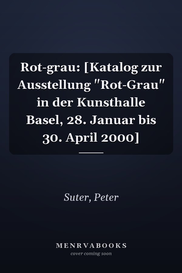 Rot-grau: [Katalog zur Ausstellung "Rot-Grau" in der Kunsthalle Basel, 28. Januar bis 30. April 2000]