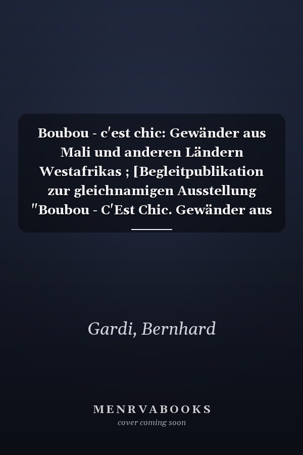 Boubou - c'est chic: Gewänder aus Mali und anderen Ländern Westafrikas ; [Begleitpublikation zur gleichnamigen Ausstellung "Boubou - C'Est Chic. Gewänder aus Mali und Anderen Ländern Westafrikas" im Museum der Kulturen Basel, 27. Mai bis 31. Oktober 2000]