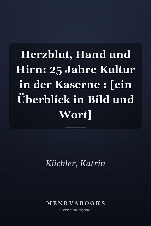 Herzblut, Hand und Hirn: 25 Jahre Kultur in der Kaserne : [ein Überblick in Bild und Wort]
