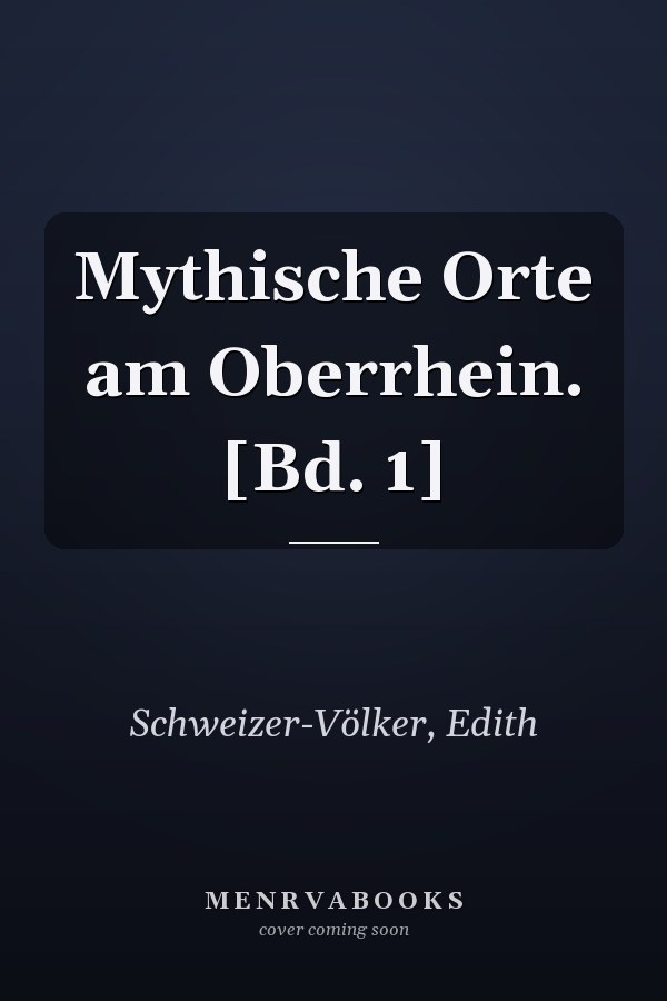 Mythische Orte am Oberrhein. [Bd. 1]